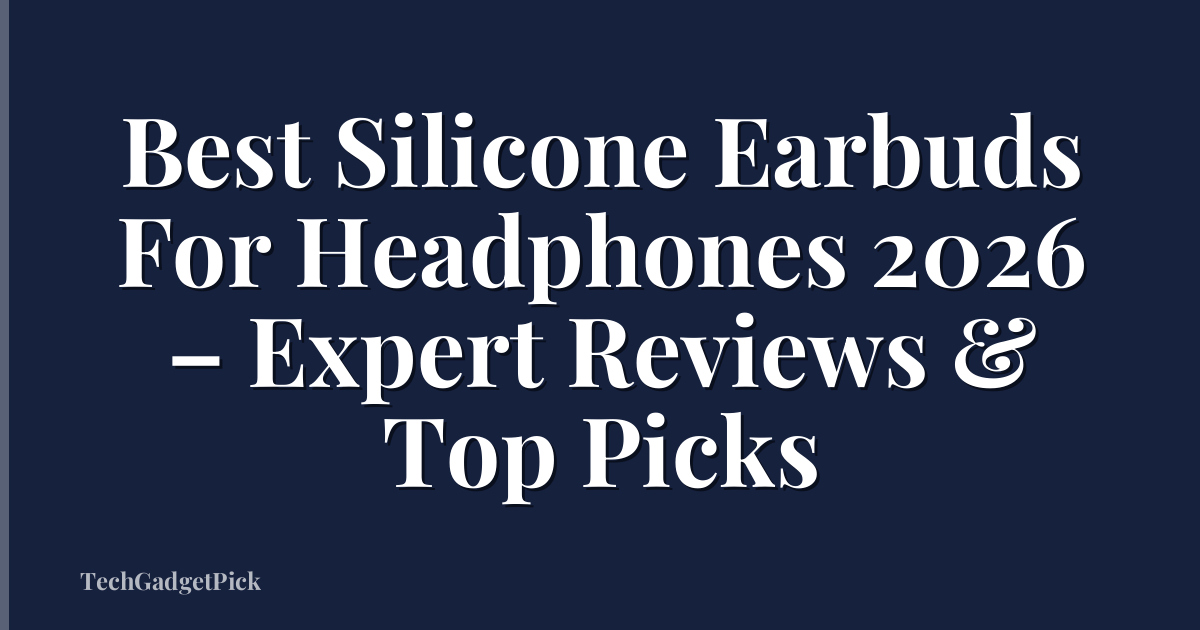 Best Silicone Earbuds For Headphones 2026 – Expert Reviews & Top Picks