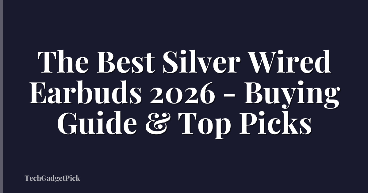 The Best Silver Wired Earbuds 2026 - Buying Guide & Top Picks