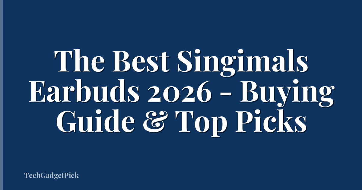 The Best Singimals Earbuds 2026 - Buying Guide & Top Picks