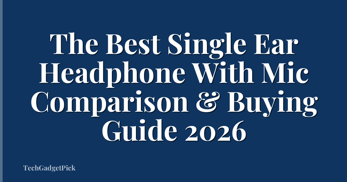 The Best Single Ear Headphone With Mic Comparison & Buying Guide 2026