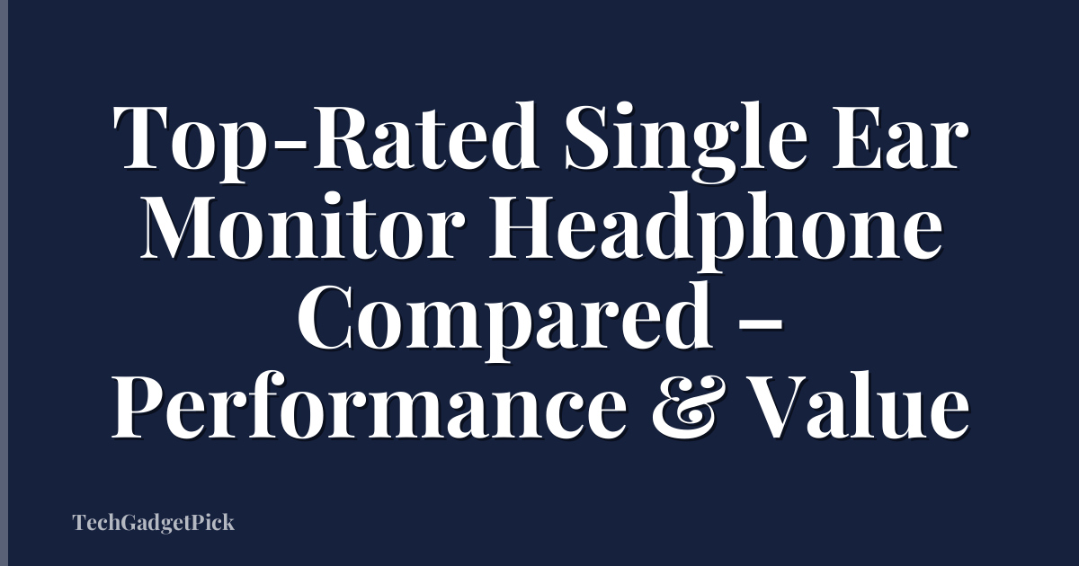 Top-Rated Single Ear Monitor Headphone Compared – Performance & Value