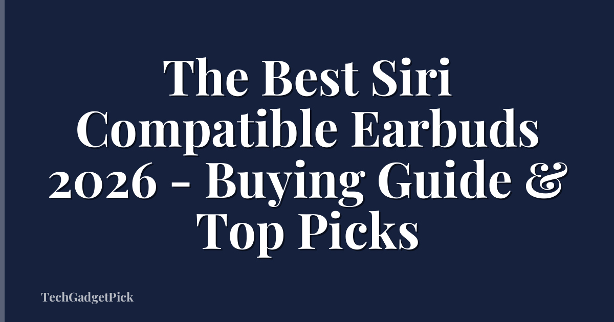 The Best Siri Compatible Earbuds 2026 - Buying Guide & Top Picks