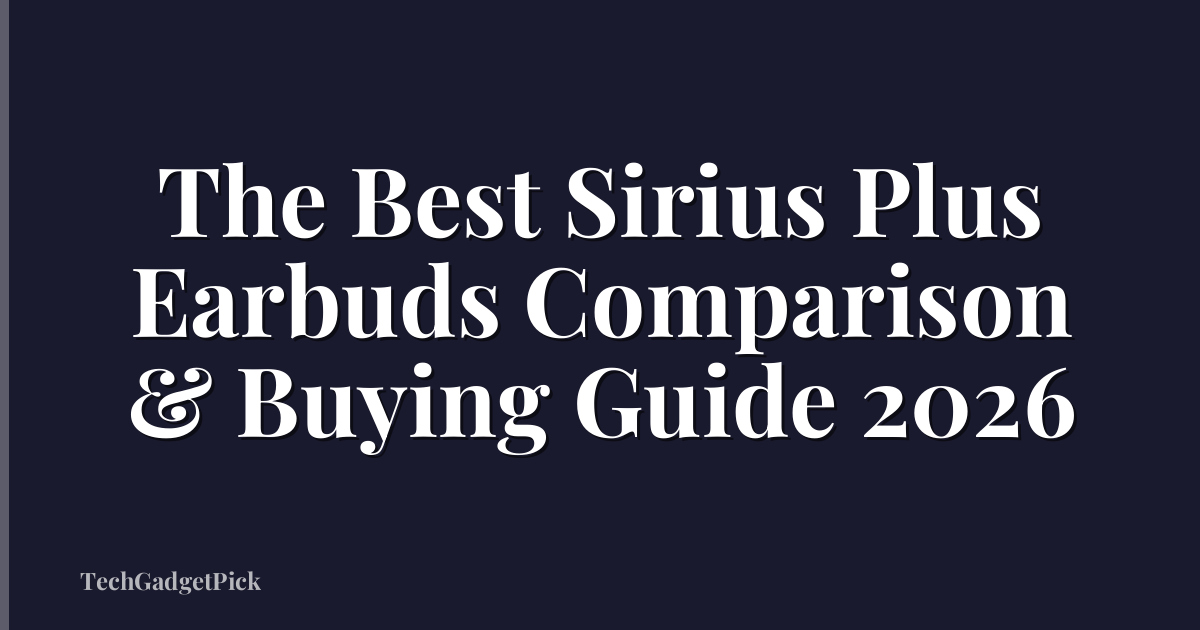 The Best Sirius Plus Earbuds Comparison & Buying Guide 2026