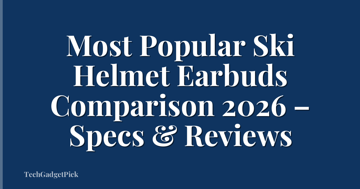 Most Popular Ski Helmet Earbuds Comparison 2026 – Specs & Reviews