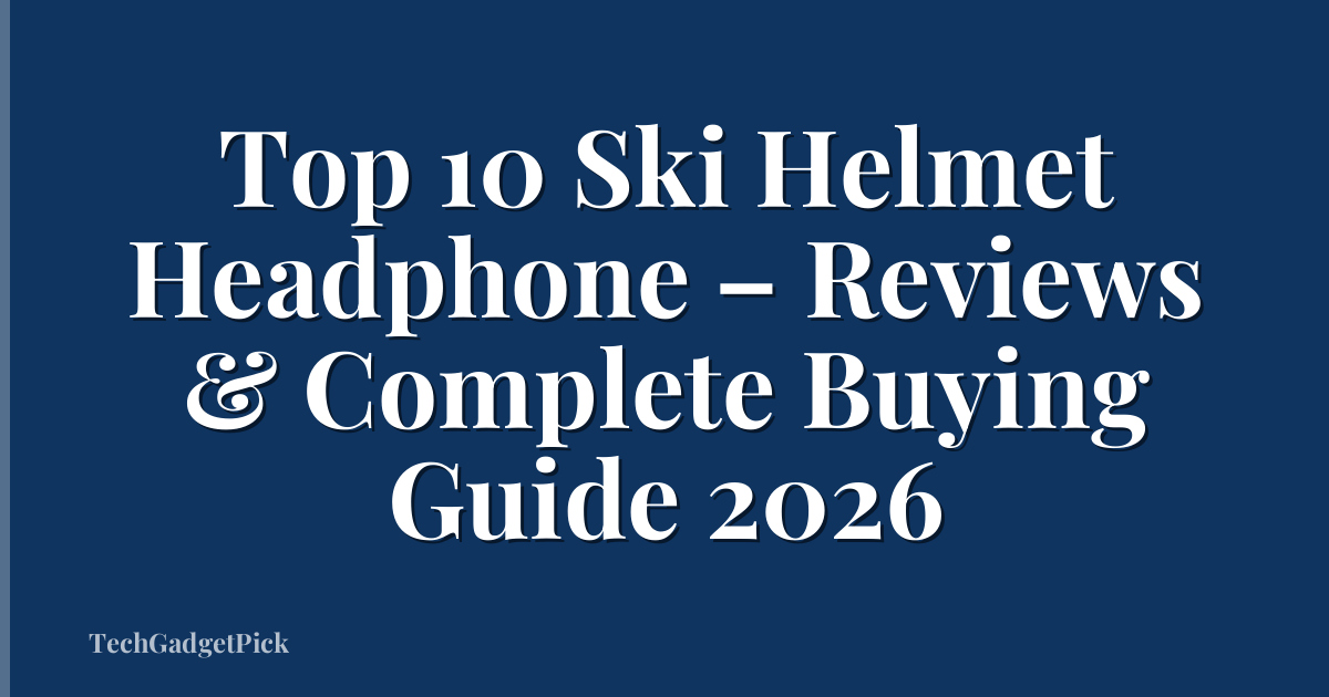 Top 10 Ski Helmet Headphone – Reviews & Complete Buying Guide 2026