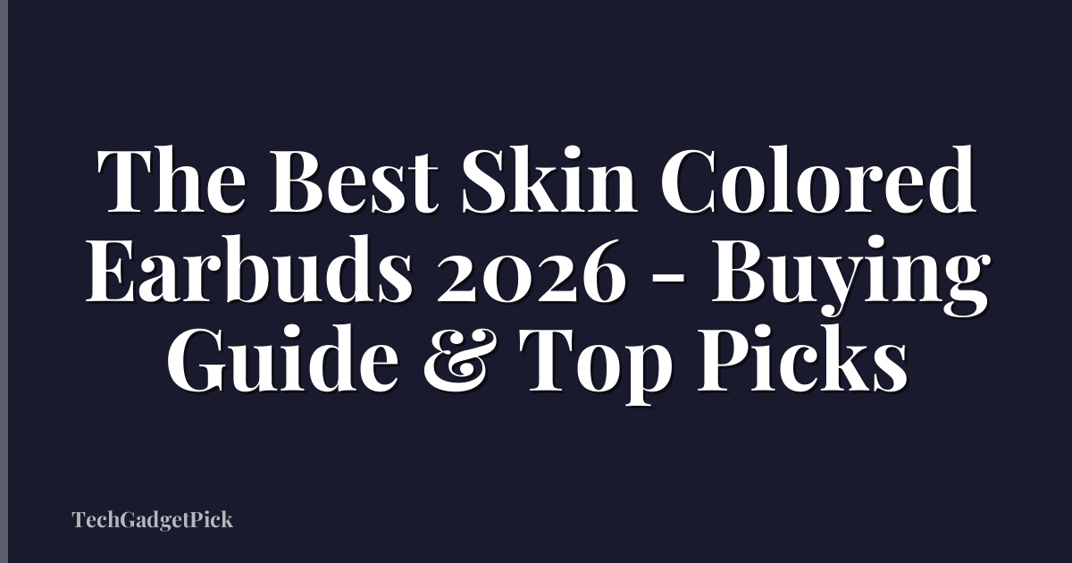 The Best Skin Colored Earbuds 2026 - Buying Guide & Top Picks