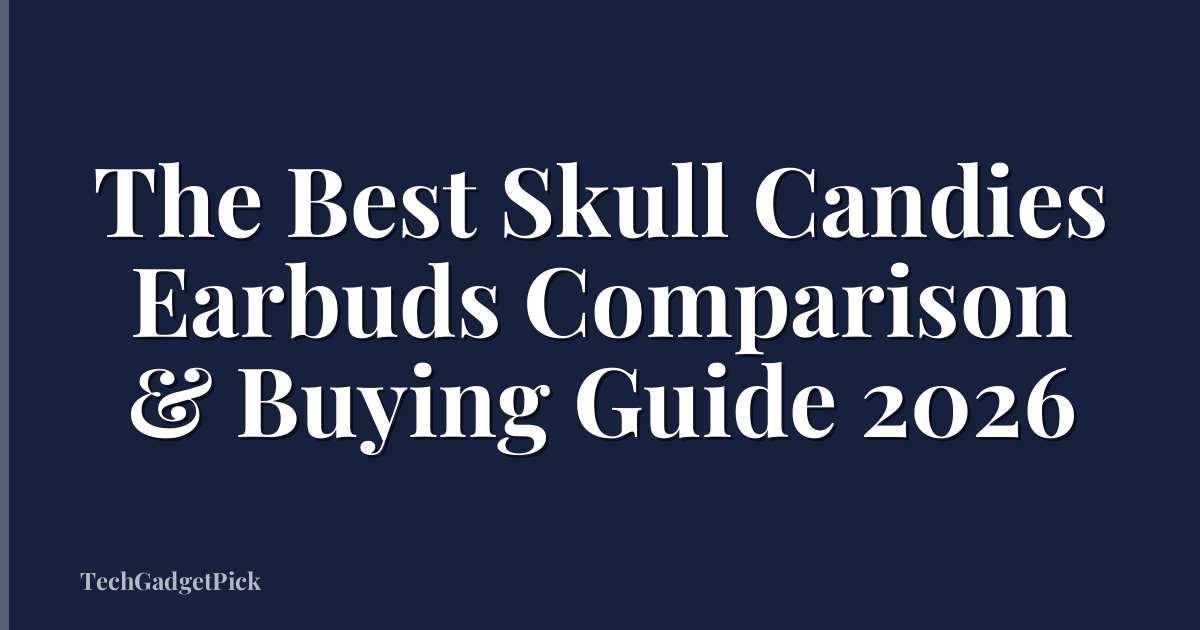 The Best Skull Candies Earbuds Comparison & Buying Guide 2026