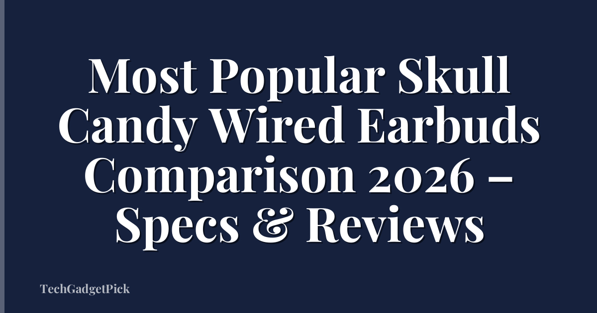Most Popular Skull Candy Wired Earbuds Comparison 2026 – Specs & Reviews