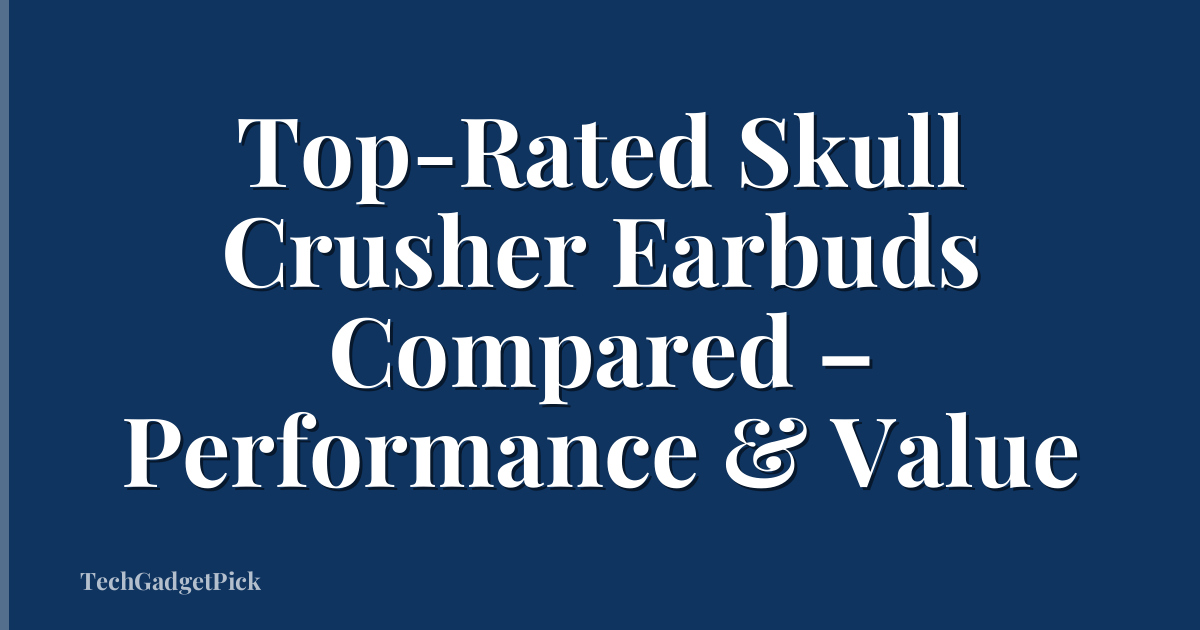 Top-Rated Skull Crusher Earbuds Compared – Performance & Value