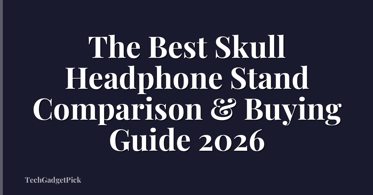 The Best Skull Headphone Stand Comparison & Buying Guide 2026