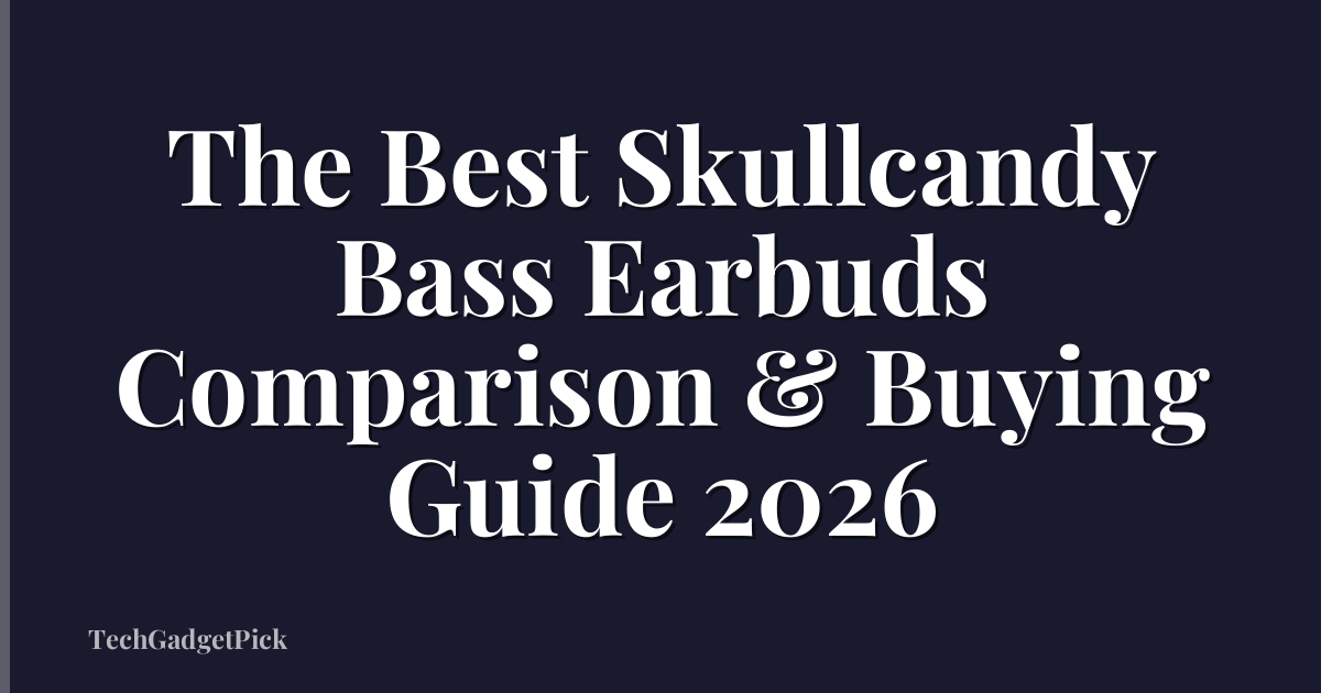 The Best Skullcandy Bass Earbuds Comparison & Buying Guide 2026