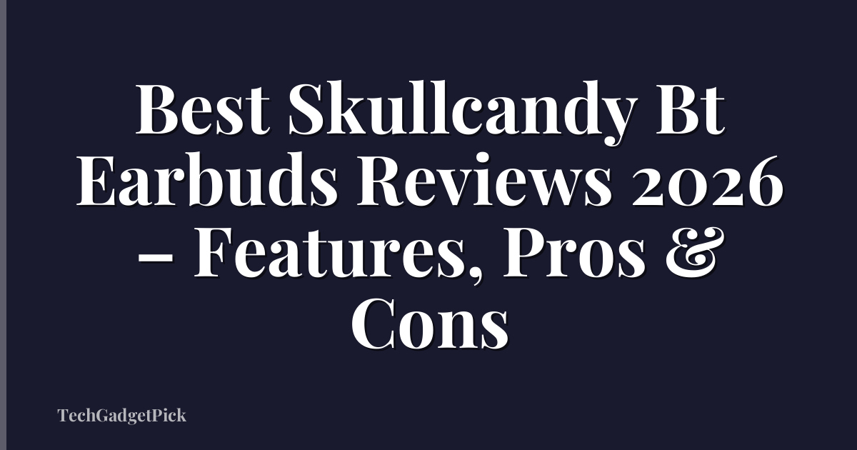 Best Skullcandy Bt Earbuds Reviews 2026 – Features, Pros & Cons