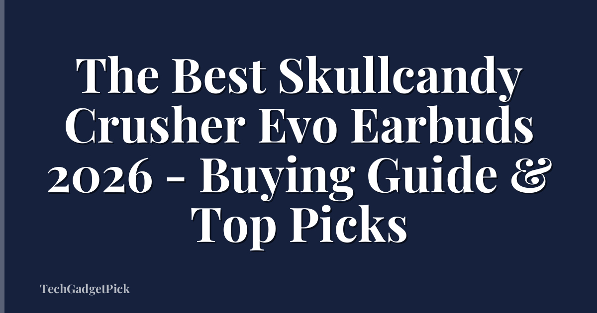 The Best Skullcandy Crusher Evo Earbuds 2026 - Buying Guide & Top Picks