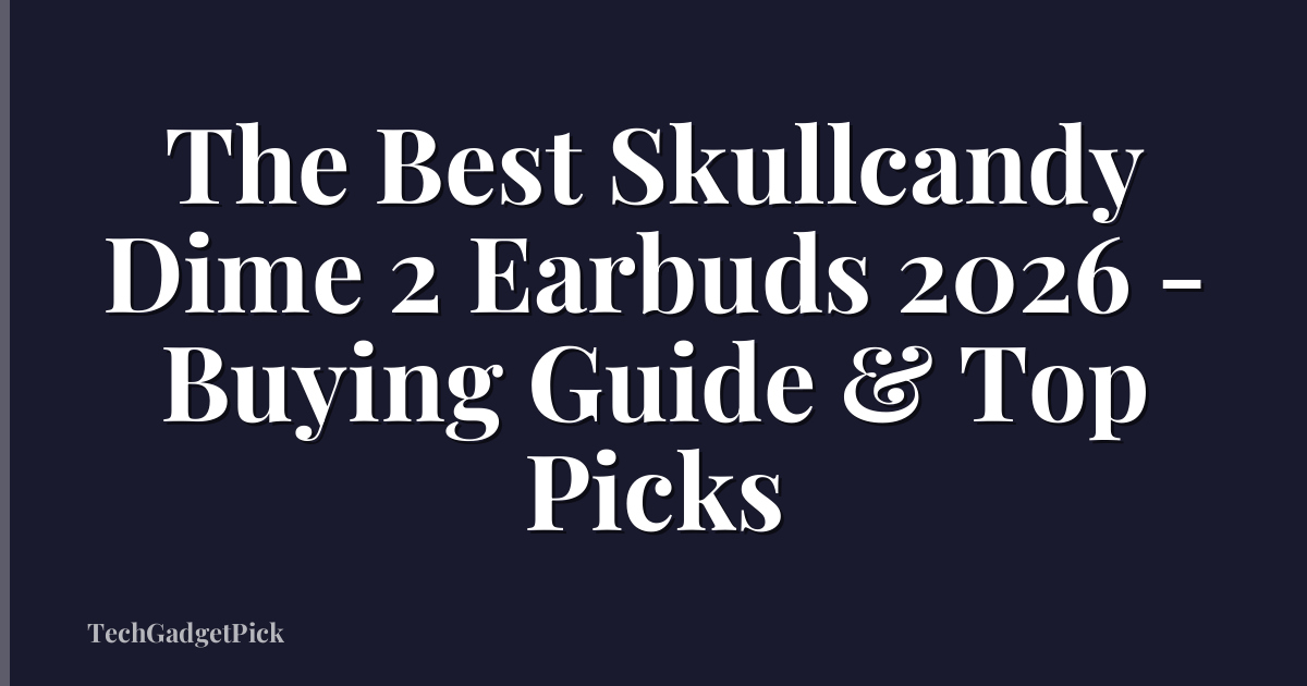 The Best Skullcandy Dime 2 Earbuds 2026 - Buying Guide & Top Picks