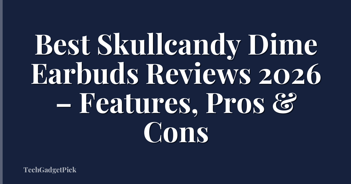 Best Skullcandy Dime Earbuds Reviews 2026 – Features, Pros & Cons