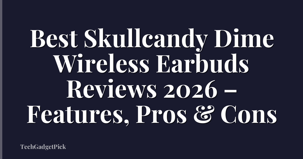 Best Skullcandy Dime Wireless Earbuds Reviews 2026 – Features, Pros & Cons