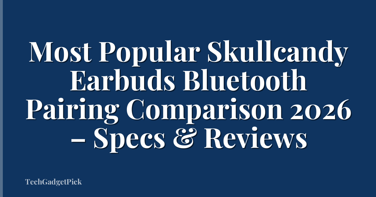 Most Popular Skullcandy Earbuds Bluetooth Pairing Comparison 2026 – Specs & Reviews