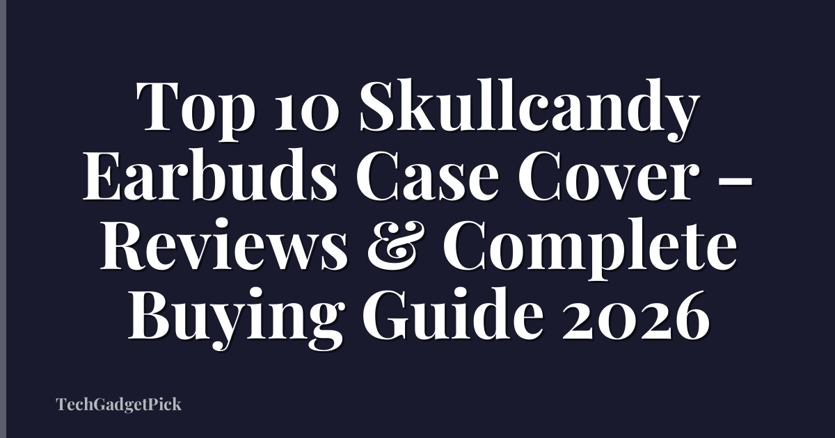 Top 10 Skullcandy Earbuds Case Cover – Reviews & Complete Buying Guide 2026