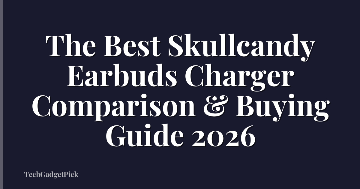 The Best Skullcandy Earbuds Charger Comparison & Buying Guide 2026