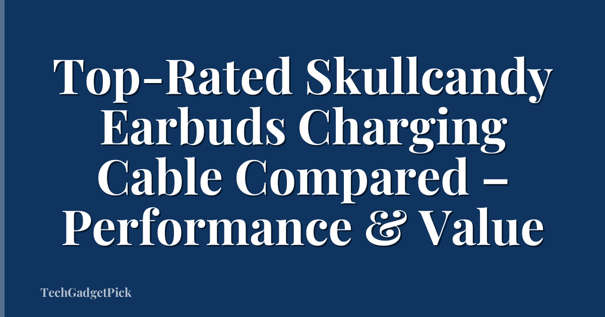 Top-Rated Skullcandy Earbuds Charging Cable Compared – Performance & Value