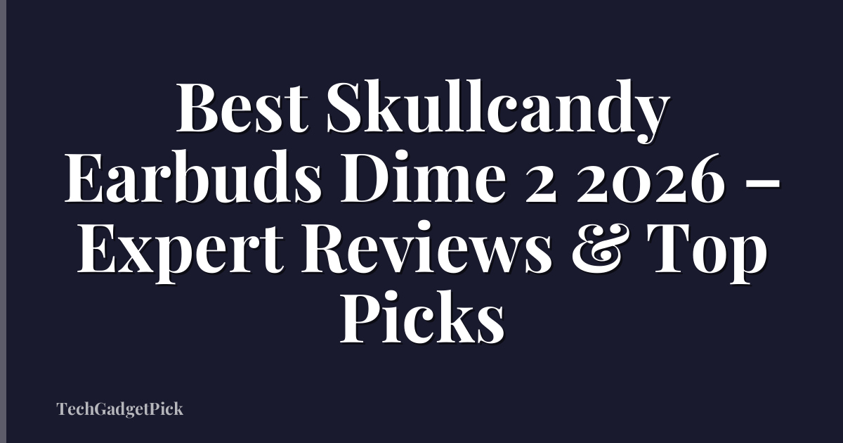 Best Skullcandy Earbuds Dime 2 2026 – Expert Reviews & Top Picks