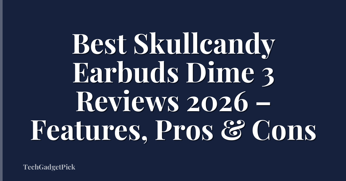Best Skullcandy Earbuds Dime 3 Reviews 2026 – Features, Pros & Cons