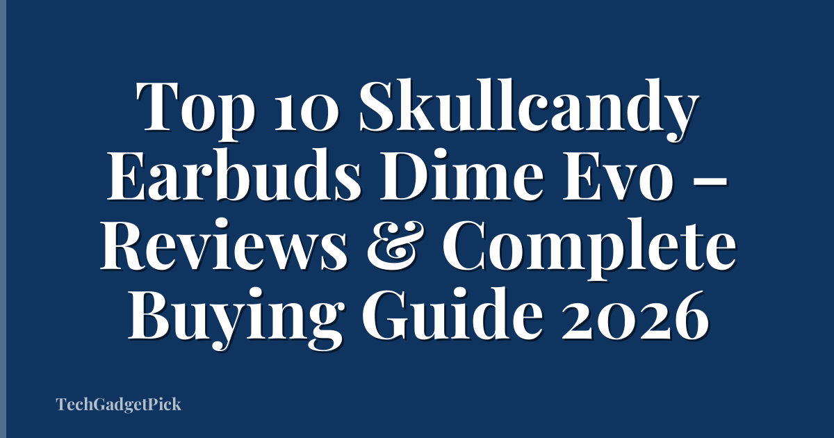 Top 10 Skullcandy Earbuds Dime Evo – Reviews & Complete Buying Guide 2026