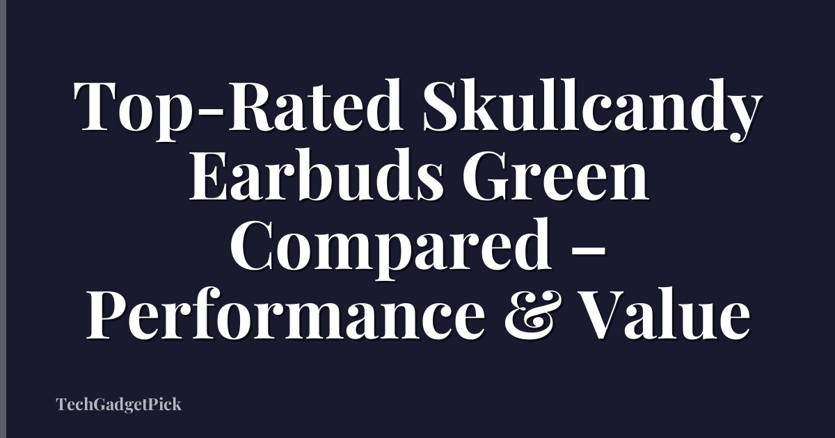 Top-Rated Skullcandy Earbuds Green Compared – Performance & Value