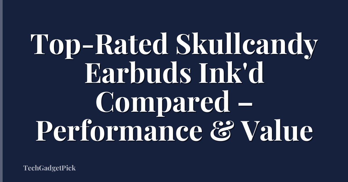 Top-Rated Skullcandy Earbuds Ink'd Compared – Performance & Value