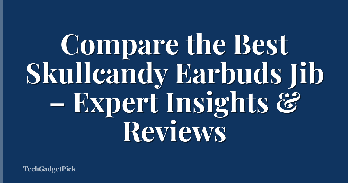 Compare the Best Skullcandy Earbuds Jib – Expert Insights & Reviews