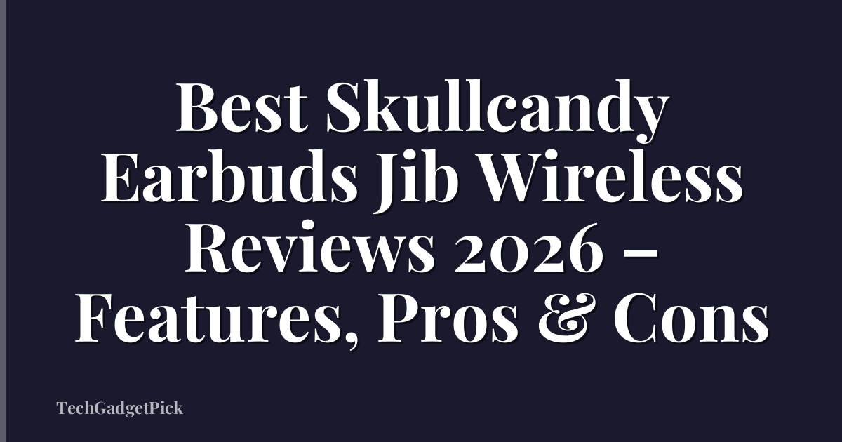 Best Skullcandy Earbuds Jib Wireless Reviews 2026 – Features, Pros & Cons