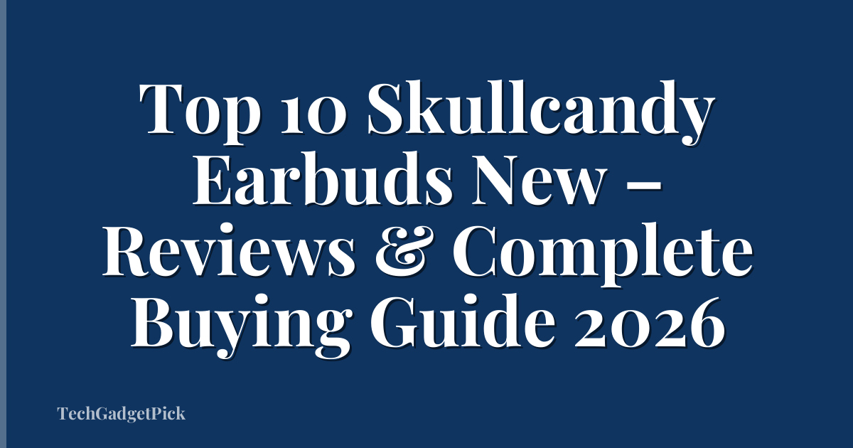 Top 10 Skullcandy Earbuds New – Reviews & Complete Buying Guide 2026
