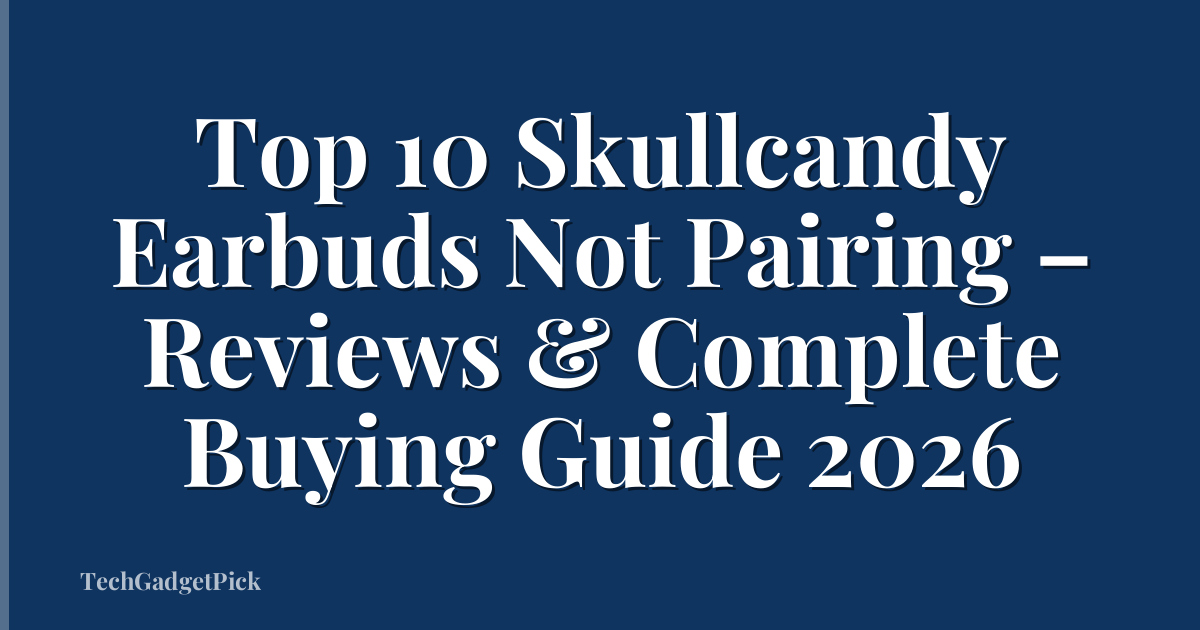 Top 10 Skullcandy Earbuds Not Pairing – Reviews & Complete Buying Guide 2026