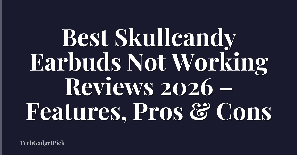 Best Skullcandy Earbuds Not Working Reviews 2026 – Features, Pros & Cons