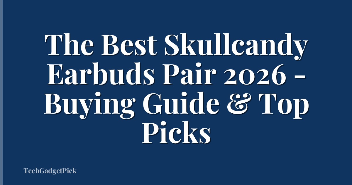 The Best Skullcandy Earbuds Pair 2026 - Buying Guide & Top Picks