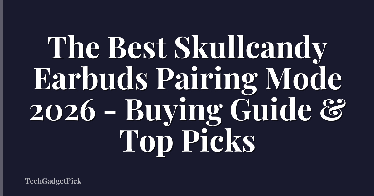 The Best Skullcandy Earbuds Pairing Mode 2026 - Buying Guide & Top Picks