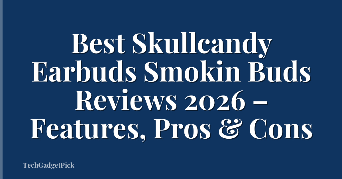 Best Skullcandy Earbuds Smokin Buds Reviews 2026 – Features, Pros & Cons