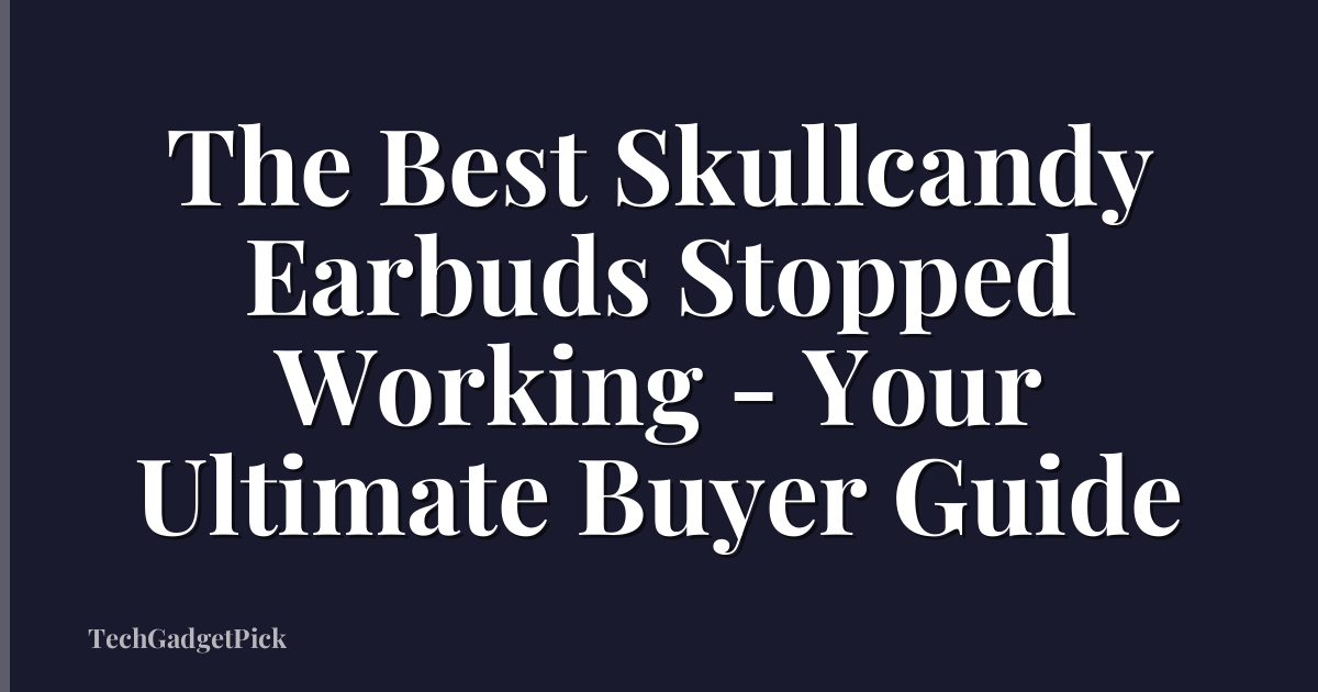 The Best Skullcandy Earbuds Stopped Working - Your Ultimate Buyer Guide