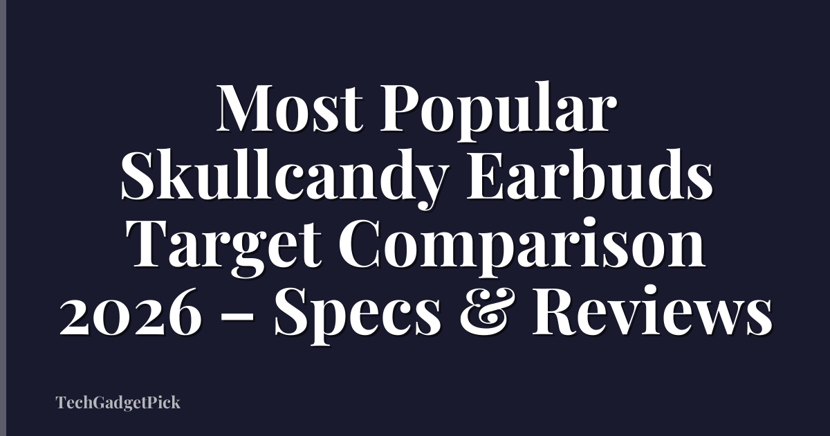 Most Popular Skullcandy Earbuds Target Comparison 2026 – Specs & Reviews