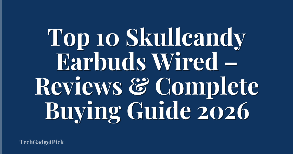 Top 10 Skullcandy Earbuds Wired – Reviews & Complete Buying Guide 2026