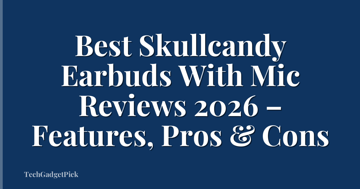 Best Skullcandy Earbuds With Mic Reviews 2026 – Features, Pros & Cons