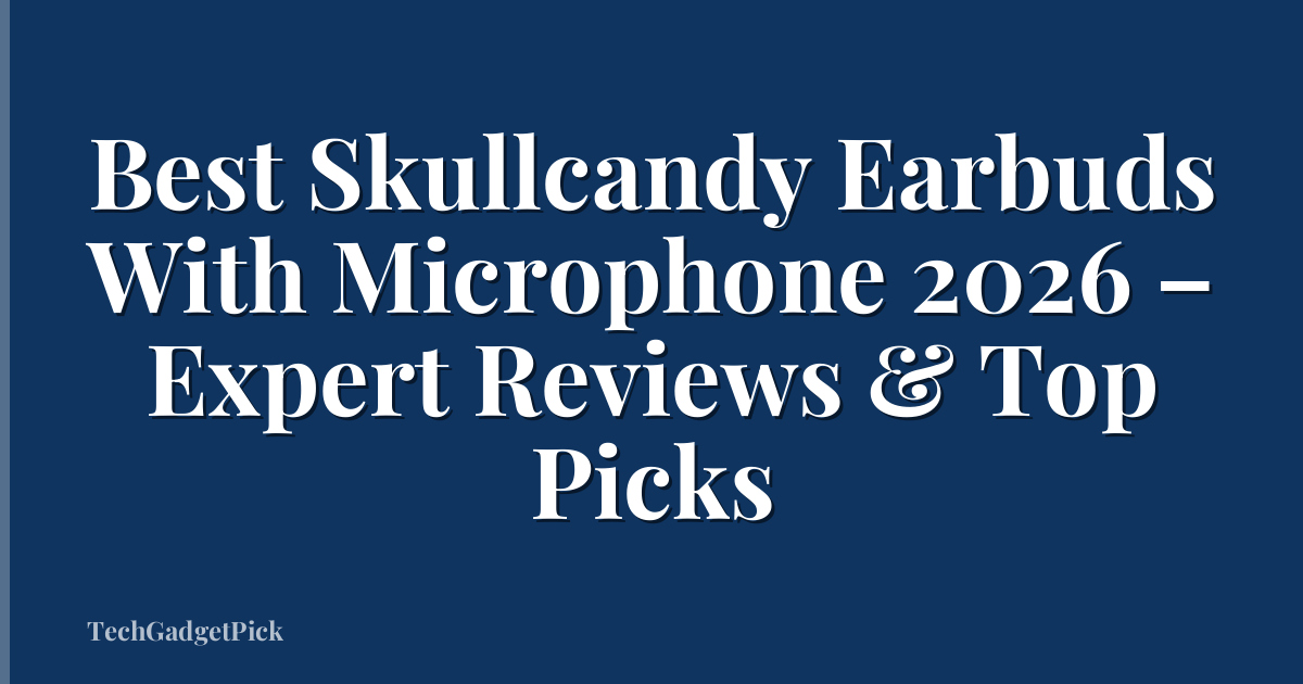 Best Skullcandy Earbuds With Microphone 2026 – Expert Reviews & Top Picks