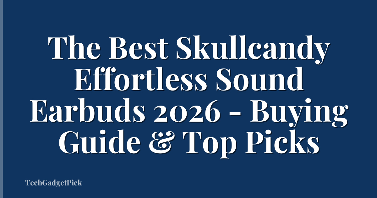 The Best Skullcandy Effortless Sound Earbuds 2026 - Buying Guide & Top Picks