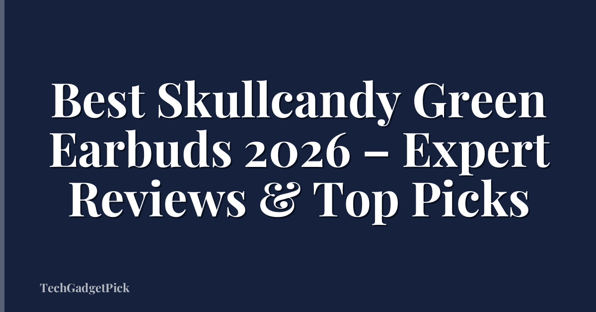 Best Skullcandy Green Earbuds 2026 – Expert Reviews & Top Picks