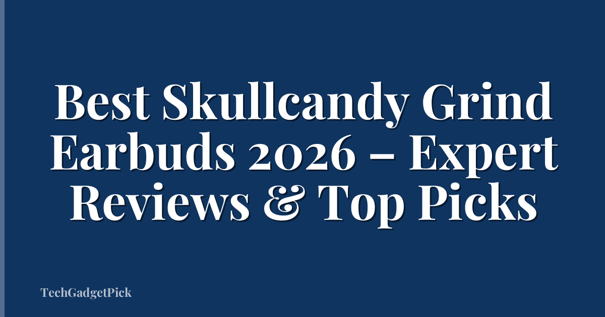 Best Skullcandy Grind Earbuds 2026 – Expert Reviews & Top Picks