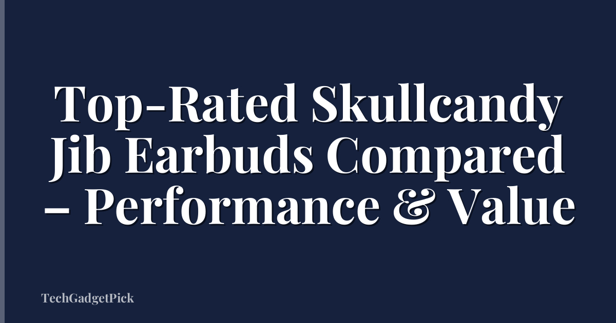 Top-Rated Skullcandy Jib Earbuds Compared – Performance & Value