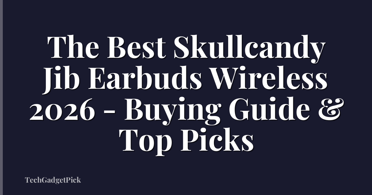 The Best Skullcandy Jib Earbuds Wireless 2026 - Buying Guide & Top Picks