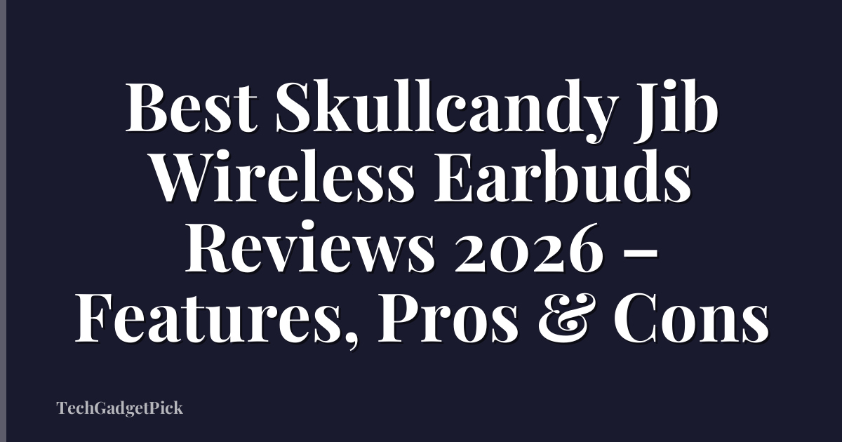 Best Skullcandy Jib Wireless Earbuds Reviews 2026 – Features, Pros & Cons