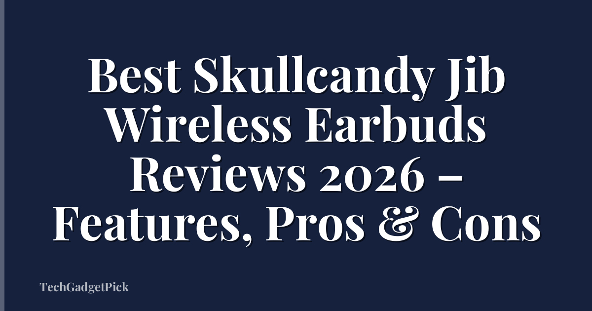 Best Skullcandy Jib  Wireless Earbuds Reviews 2026 – Features, Pros & Cons