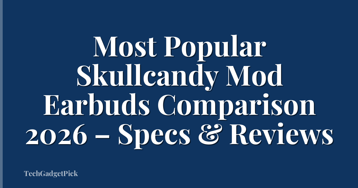 Most Popular Skullcandy Mod Earbuds Comparison 2026 – Specs & Reviews